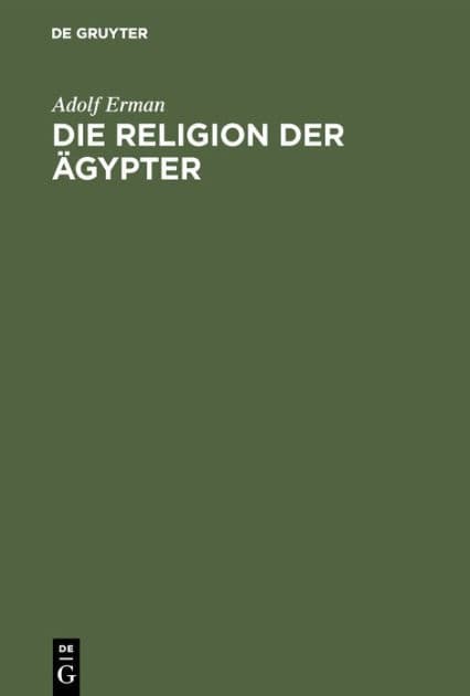 Die Religion der Ägypter: Ihr Werden und Vergehen in vier Jahrtausenden by Adolf Erman