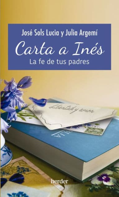 Carta a Inés. La fe de tus padres by Jose Sols Lucia