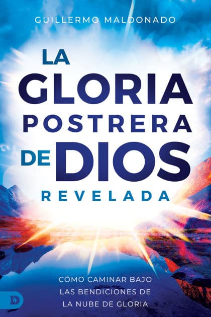 La Gloria Postrera de Dios Revelada: Cómo Caminar Bajo Las Bendiciones de la Nube de Gloria by Guillermo Maldonado