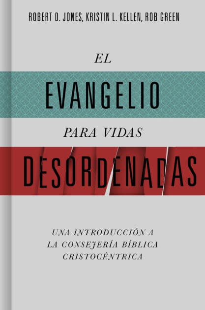 El evangelio para vidas desordenadas: Una introducción a la consejería bíblica cristocéntrica by Robert D. Jones