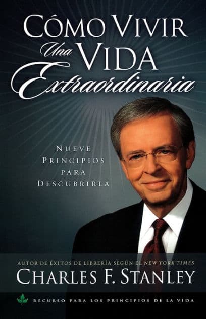 Cómo vivir una vida extraordinaria: Nueve principios para descubrirla by Charles F. Stanley