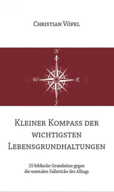 Kleiner Kompass der wichtigsten Lebensgrundhaltungen: 25 biblische Grundsätze gegen die mentalen Fallstricke des Alltags by Christian Vöpel