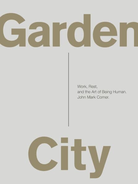 Garden City: Work, Rest, and the Art of Being Human. by John Mark Comer