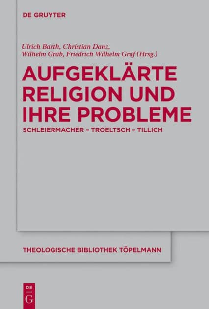 Aufgeklärte Religion und ihre Probleme: Schleiermacher - Troeltsch - Tillich by Ulrich Barth
