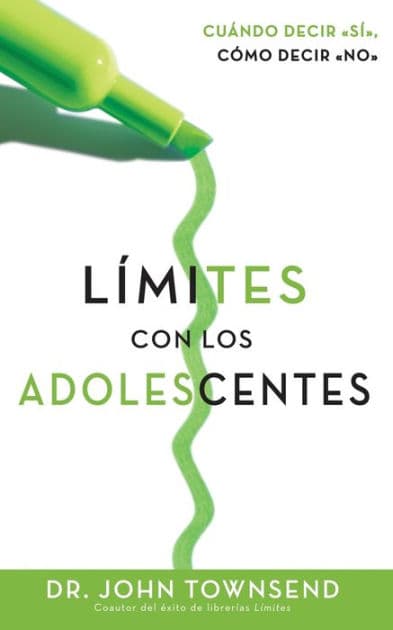 Límites con los adolescentes: Cuando decir 'sí', cómo decir 'no' by John Townsend