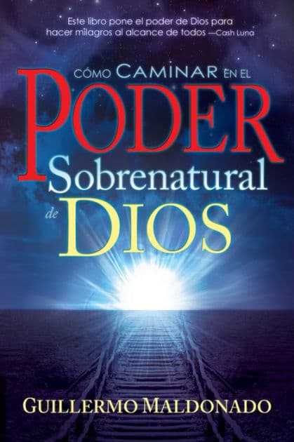 Cómo caminar en el poder sobrenatural de Dios by Guillermo Maldonado