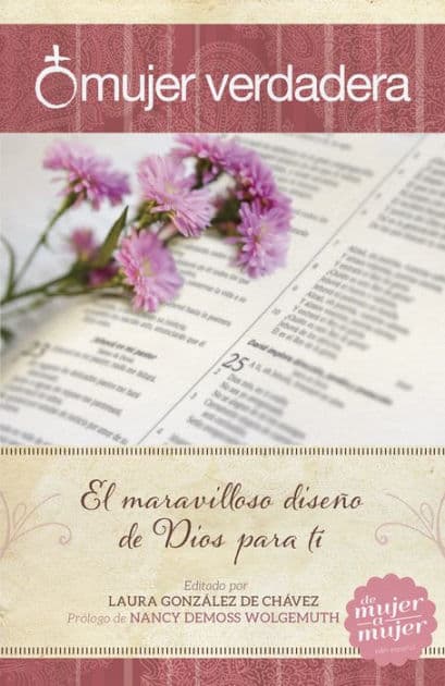 Mujer verdadera: El maravilloso diseño de Dios para tí by Laura Gonzalez de Chavez