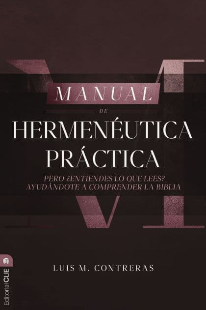 Manual de hermenéutica práctica: Pero ¿entiendes lo que lees? Ayudándote a comprender la Biblia by Luis Miguel Contreras
