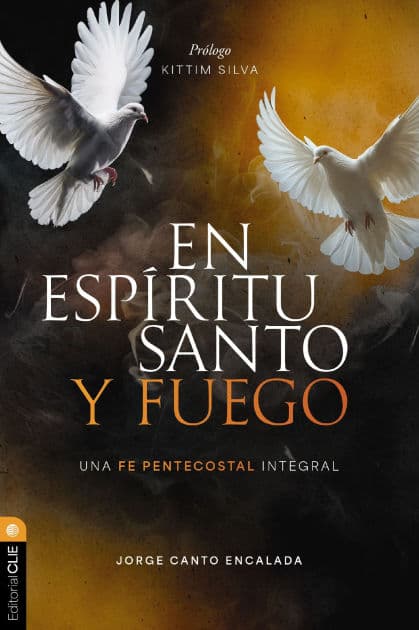En Espíritu Santo y fuego: Una fe pentecostal integral by Jorge David Canto Encalada