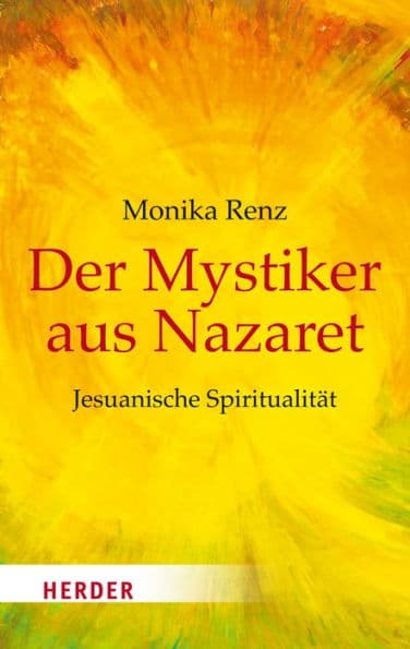 Der Mystiker aus Nazaret: Jesus neu begegnen - Jesuanische Spiritualität by Monika Renz