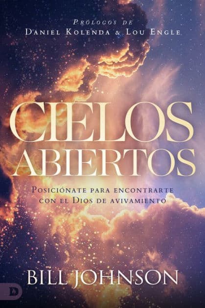 Cielos Abiertos (Spanish Edition): Posiciónate para encontrarte con el Dios de avivamiento by Bill Johnson