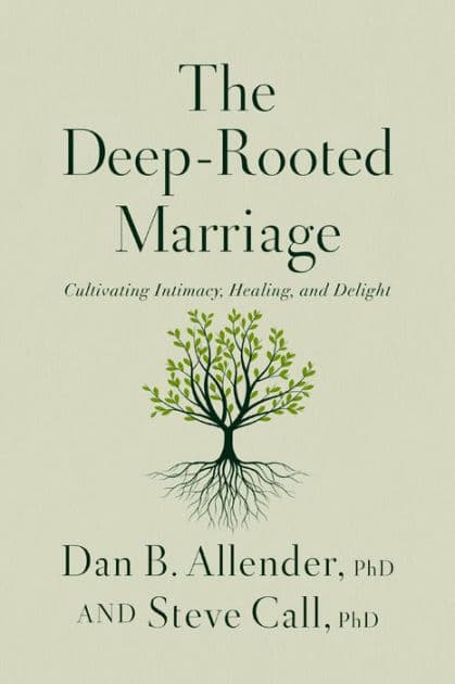 The Deep-Rooted Marriage: Cultivating Intimacy, Healing, and Delight by Dan B. Allender