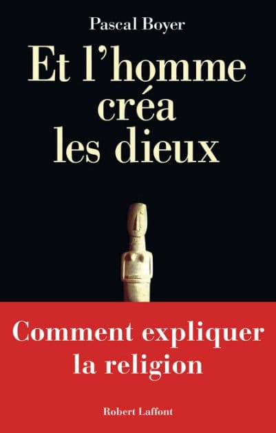 Et l'homme créa les dieux - Comment expliquer la religion by Pascal Boyer