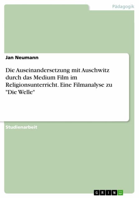 Die Auseinandersetzung mit Auschwitz durch das Medium Film im Religionsunterricht. Eine Filmanalyse zu 'Die Welle' by Jan Neumann