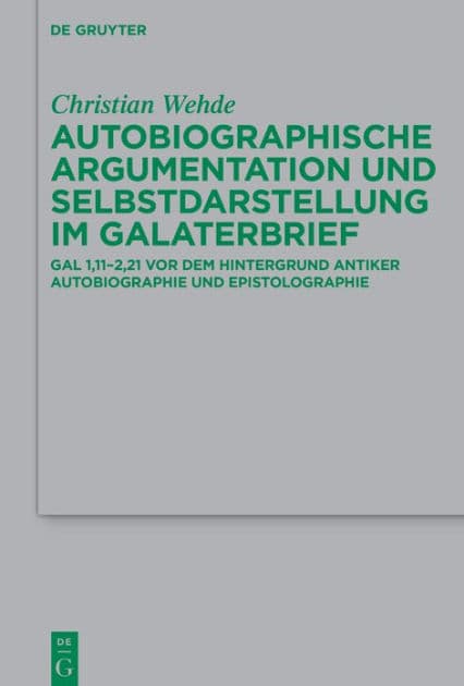 Autobiographische Argumentation und Selbstdarstellung im Galaterbrief: Gal 1,11-2,21 vor dem Hintergrund antiker Autobiographie und Epistolographie by Christian Wehde