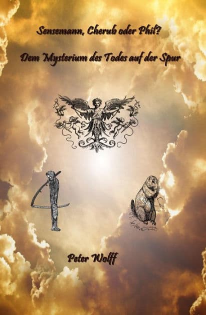 Sensenmann, Cherub oder Phil ? Dem Mysterium des Todes auf der Spur: Dem Mysterium des Todes auf der Spur by Peter Wolff