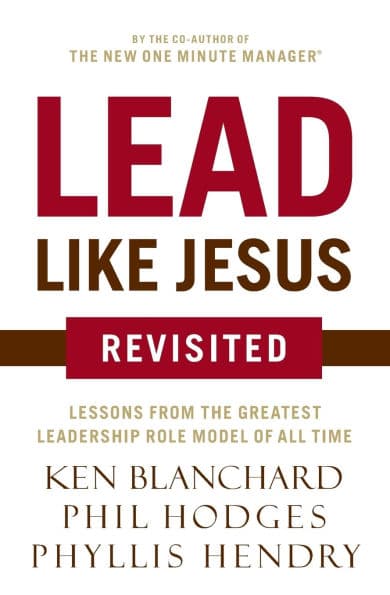 Lead Like Jesus Revisited: Lessons from the Greatest Leadership Role Model of All Time by Ken Blanchard