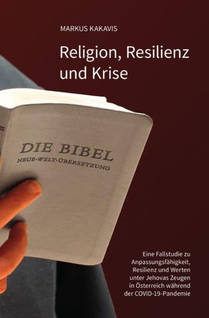Religion, Resilienz und Krise: Eine Fallstudie zu Anpassungsfähigkeit, Resilienz und Werten unter Jehovas Zeugen in Österreich während der COVID-19-Pandemie by Markus Kakavis