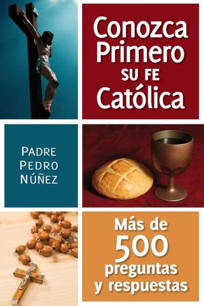 Conozca primero su fe Catolica: Mas de 500 preguntas y respuestas by Pedro Nuñez