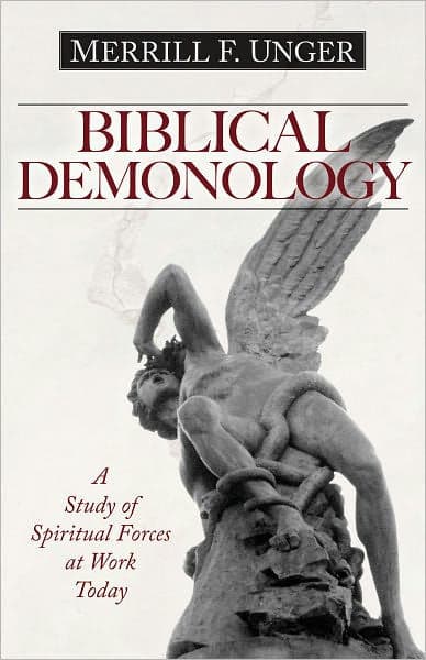 Biblical Demonology: A Study of Spiritual Forces at Work Today by Merrill F. Unger