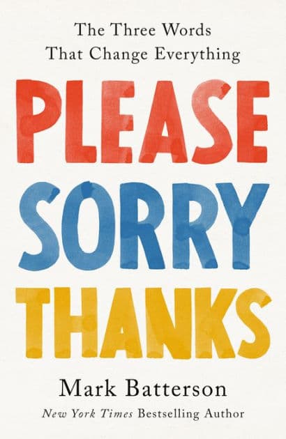 Please, Sorry, Thanks: The Three Words That Change Everything by Mark Batterson