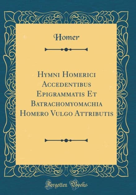 Hymni Homerici Accedentibus Epigrammatis Et Batrachomyomachia Homero Vulgo Attributis (Classic Reprint) by Homer Homer