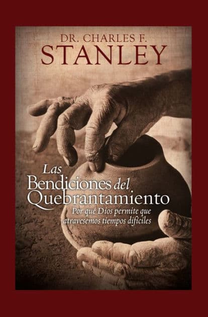 Las bendiciones del quebrantamiento: Por qué Dios permite que atravesemos tiempos difíciles by Charles F. Stanley