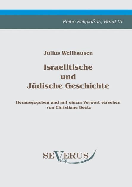 Israelitische und Jï¿½dische Geschichte: Bd. VI, Herausgegeben und mit einem Vorwort versehen von Christiane Beetz by Julius Wellhausen