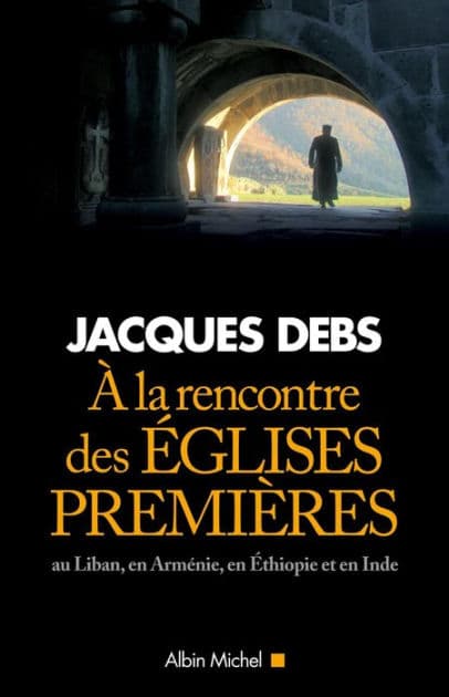 A la rencontre des églises premières: Au Liban en Arménie en Ethiopie et en Inde by Jacques Debs