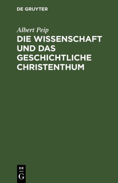 Die Wissenschaft und das geschichtliche Christenthum: Vorwort zu einem Grundrisse der christlichen Wissenschaft by Albert Peip