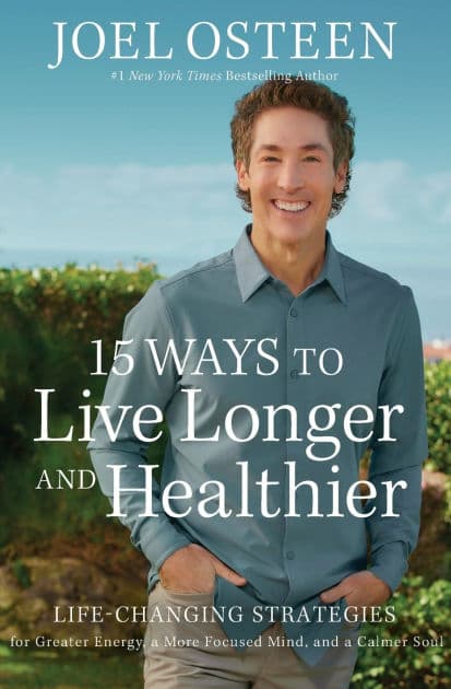 15 Ways to Live Longer and Healthier: Life-Changing Strategies for Greater Energy, a More Focused Mind, and a Calmer Soul by Joel Osteen