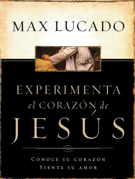 Experimente el corazón de Jesús: Conozca su corazón, sienta su amor by Max Lucado