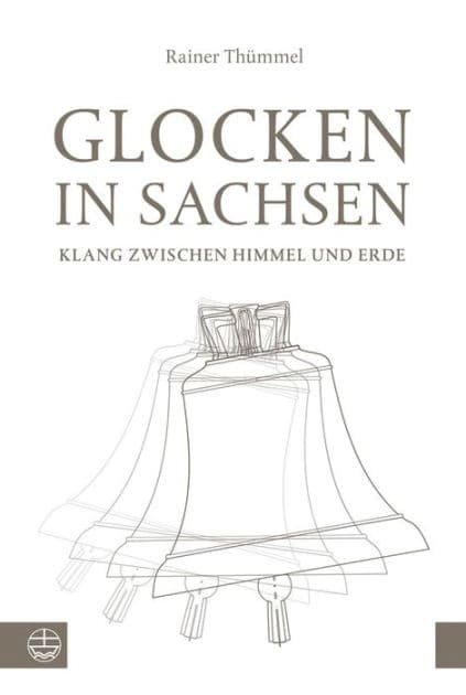 Glocken in Sachsen: Klang zwischen Himmel und Erde by Rainer Thummel