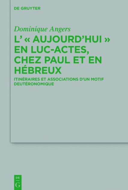 L' "Aujourd'hui" en Luc-Actes, chez Paul et en Hébreux: Itinéraires et associations d'un motif deutéronomique by Dominique Angers