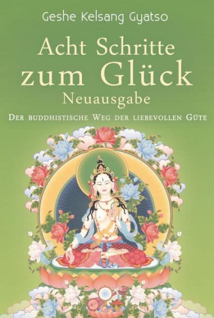 Acht Schritte zum Glück - Neuausgabe: Der buddhistische Weg der liebevollen Güte by Geshe Kelsang Gyatso