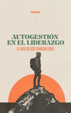 Autogestión en el liderazgo: El arte de ser tu mejor líder (Self-Management in Leadership: The Art of Being Your Best Leader) by Felix Ortiz