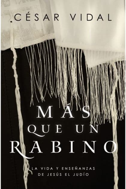 Más que un rabino: La vida y enseñanzas de Jesús el judío by César Vidal