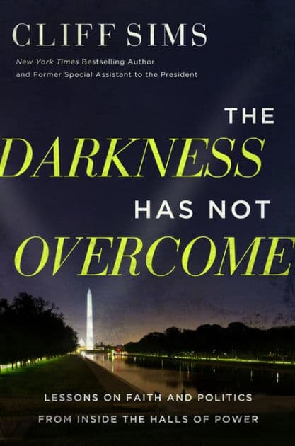 The Darkness Has Not Overcome: Lessons on Faith and Politics from Inside the Halls of Power by Cliff Sims