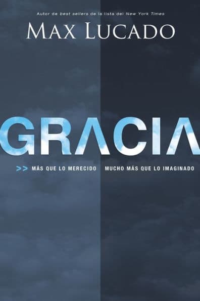 Gracia: Más que lo merecido, mucho más que lo imaginado by Max Lucado