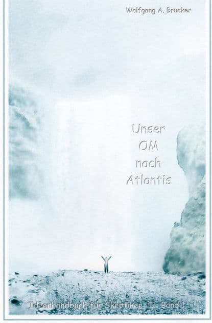 Unser OM nach Atlantis: Ewige Momentaufnahmen dessen, wie, was, wer, wo und wann es auch sein könnte by Wolfgang A. Brucker