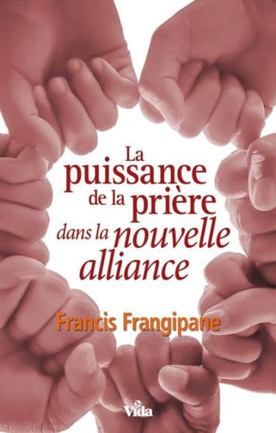 La puissance de la prière dans la nouvelle alliance: Découvrez une nouvelle dimension dans la prière by Francis Frangipane