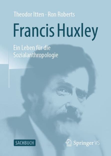 Francis Huxley: Ein Leben fï¿½r die Sozialanthropologie by Theodor Itten