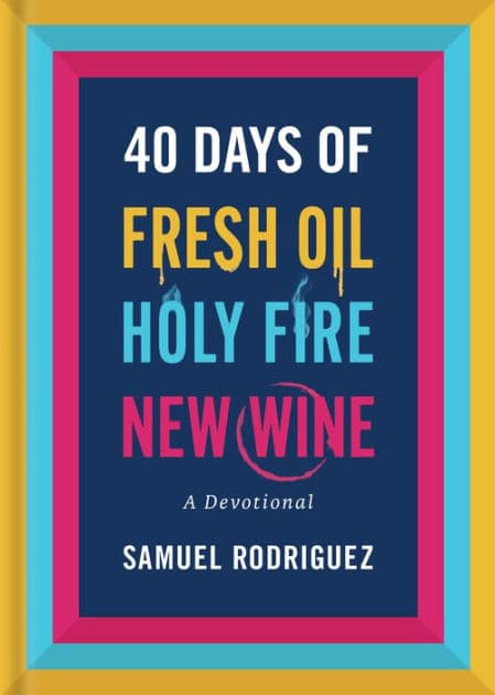 40 Days of Fresh Oil, Holy Fire, New Wine: A Devotional by Samuel Rodriguez