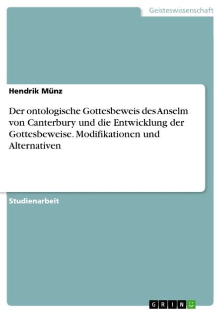 Der ontologische Gottesbeweis des Anselm von Canterbury und die Entwicklung der Gottesbeweise. Modifikationen und Alternativen by Hendrik Münz