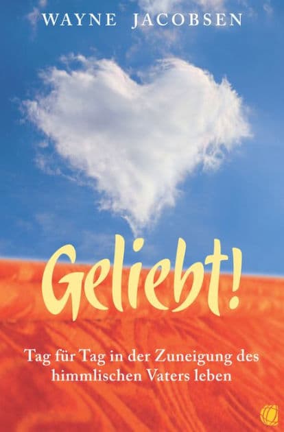 Geliebt!: Tag für Tag in der Zuneigung des himmlischen Vaters leben by Wayne Jacobsen