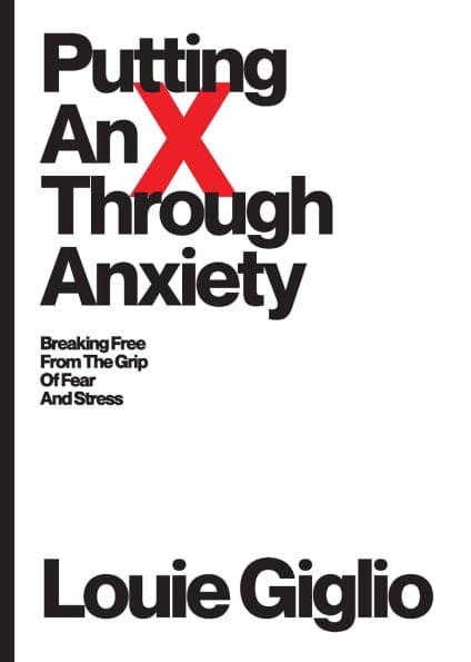Putting an X Through Anxiety: Breaking Free from the Grip of Fear and Stress by Louie Giglio