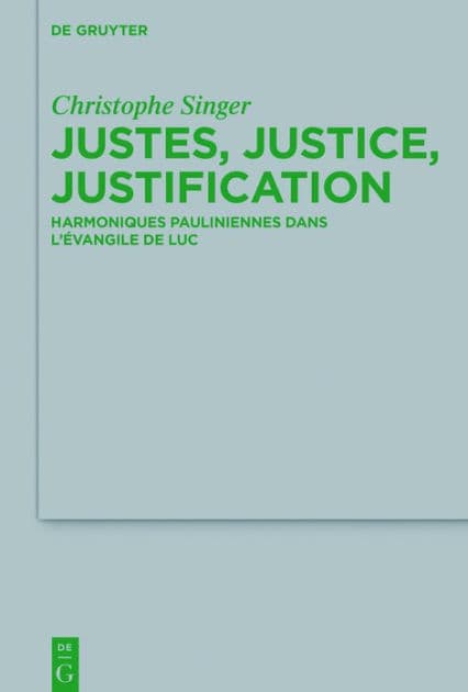 Justes, justice, justification: Harmoniques pauliniennes dans l'évangile de Luc by Christophe Singer