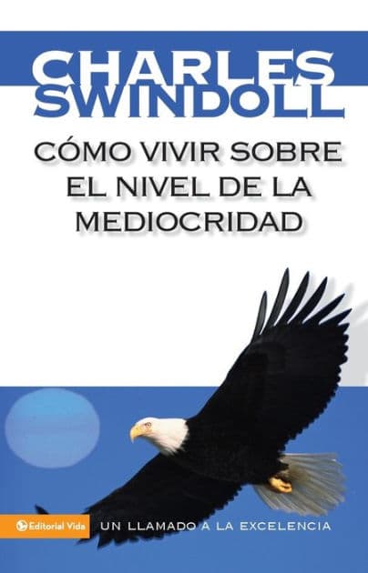 Cómo vivir sobre el nivel de la mediocridad: Un llamado a la excelencia by Charles R. Swindoll