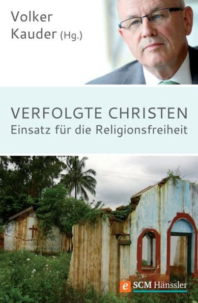 Verfolgte Christen: Einsatz für die Religionsfreiheit by Volker Kauder