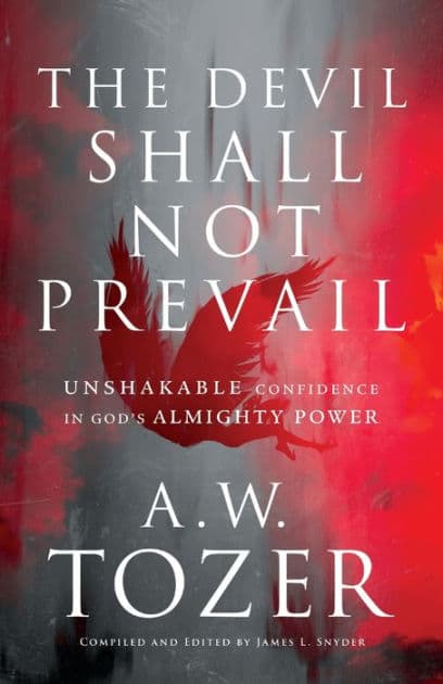 The Devil Shall Not Prevail: Unshakable Confidence in God's Almighty Power by A. W. Tozer